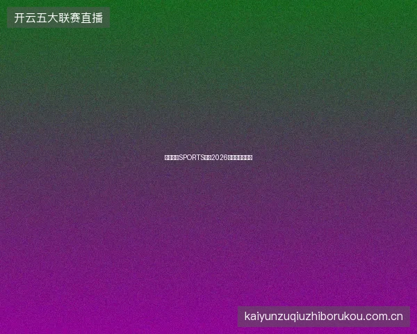 开云体育SPORTS平台2026赔率竞争力报告